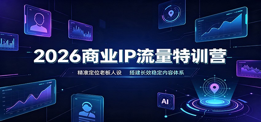 2026商业IP流量特训营：精准定位老板人设，搭建长效稳定内容体系-冒泡网