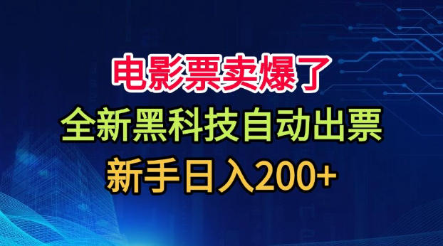 电影票卖爆了，全新黑科技自动出票，附带保姆级教程，新手日入200+【揭秘】-冒泡网