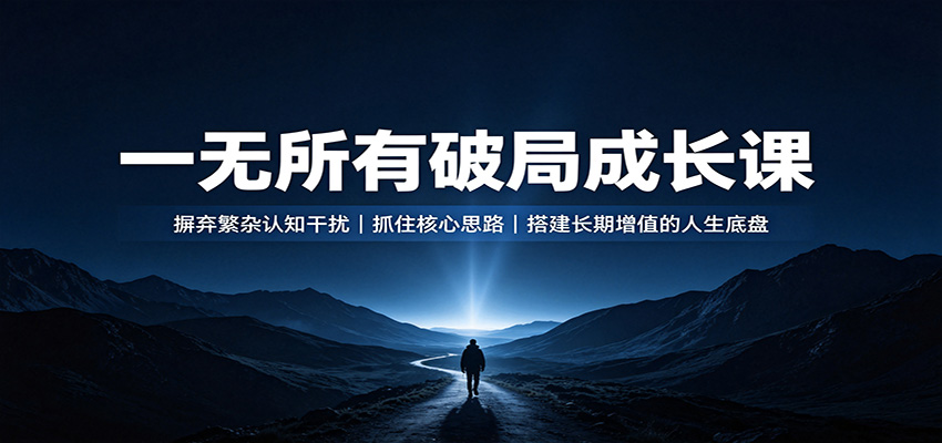 一无所有破局成长课：摒弃繁杂认知干扰，抓住核心思路，搭建长期增值的人生底盘-冒泡网