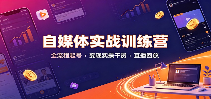 自媒体实战训练营：全流程起号变现实操干货直播回放-冒泡网