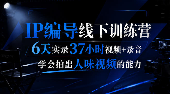 后浪·IP编导线下训练营，6天实录37小时视频+录音，学会拍出人味视频的能力-冒泡网