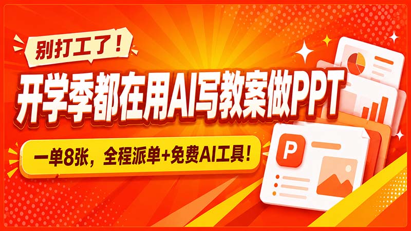 别打工了！开学季都在用AI写教案做PPT，一单8张，全程派单+免费AI工具！-冒泡网