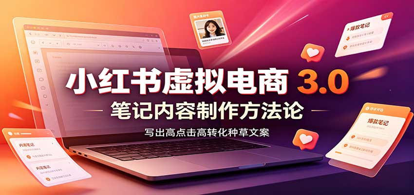 小红书虚拟电商3.0：账号搭建选品开店，笔记内容制作，矩阵投放教学-冒泡网