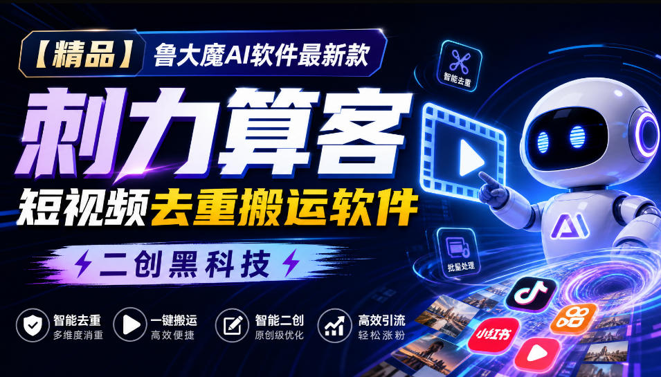 【精品】鲁大魔AI软件最新款刺力算客短视频去重搬运软件二创黑科技-冒泡网