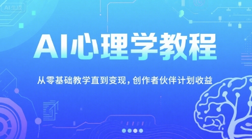 AI心理学教程，从零基础教学直到变现，创作者伙伴计划收益-冒泡网