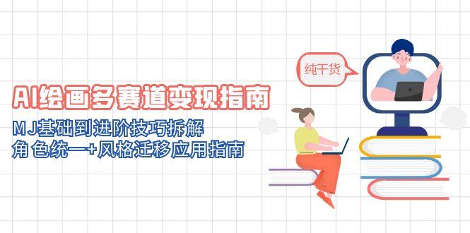 AI绘画多赛道变现指南：MJ基础到进阶技巧拆解，角色统一+风格迁移应用指南-冒泡网
