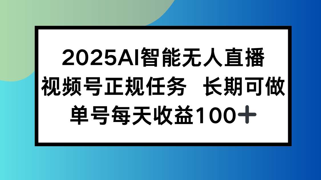 2025AI智能无人直播新玩法，视频号长期稳定任务，单日平均收益100+-冒泡网