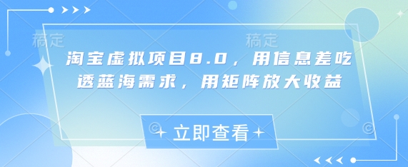 淘宝虚拟项目8.0，用信息差吃透蓝海需求，用矩阵放大收益-冒泡网