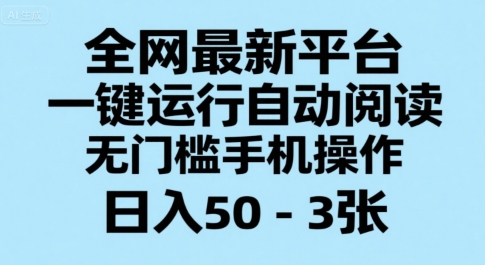 全网最新平台，一键运行自动阅读，无门槛手机操作，日入50-3张+【揭秘】-冒泡网