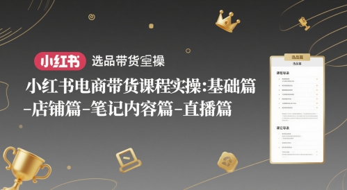 小红书电商带货课程实操：基础篇-选品篇-店铺篇-笔记内容篇-直播篇-冒泡网