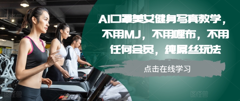 AI口罩美女健身写真教学，不用MJ，不用哩布，不用任何会员，纯屌丝玩法-冒泡网