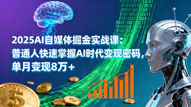 2025AI自媒体掘金实战课：普通人快速掌握AI时代变现密码，单月变现8万+-冒泡网