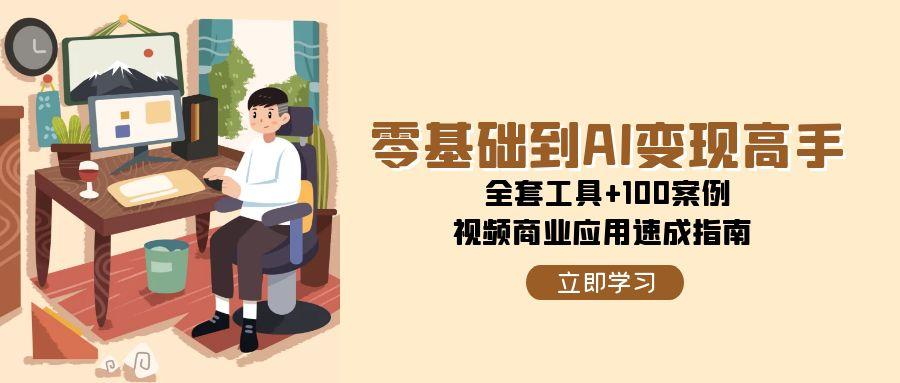 零基础到AI变现高手，全套工具+100案例，视频商业应用速成指南-冒泡网