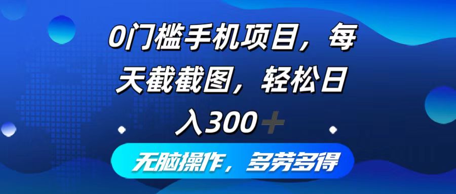 0门槛手机项目，每天截截图，轻松日入300+，无脑操作多劳多得-冒泡网