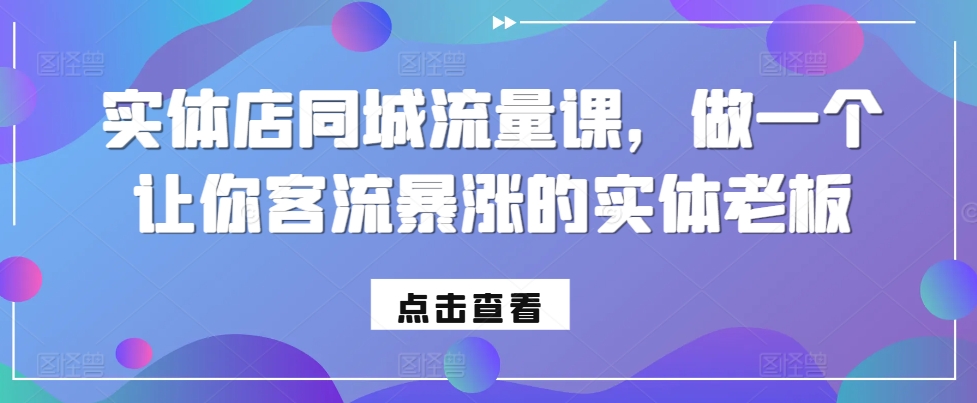 实体店同城流量课，做一个让你客流暴涨的实体老板-冒泡网