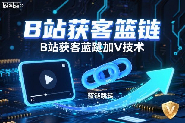 B站获客篮链跳转加V技术，B站获客蓝链跳转技术-冒泡网