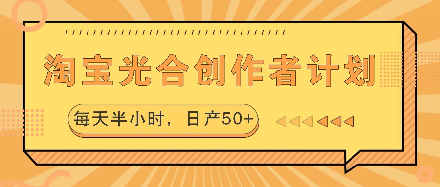 淘宝光合创作者计划，每天半小时，日产50+-冒泡网