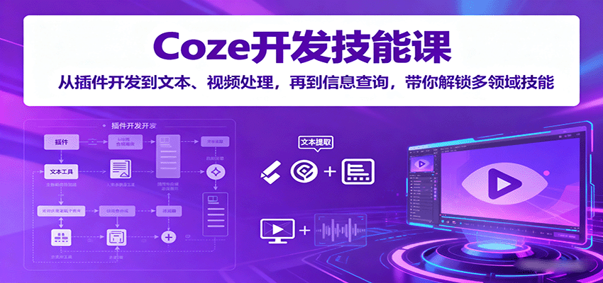 Coze开发技能课：从插件开发到文本、视频处理，再到信息查询，带你解锁多领域技能-冒泡网