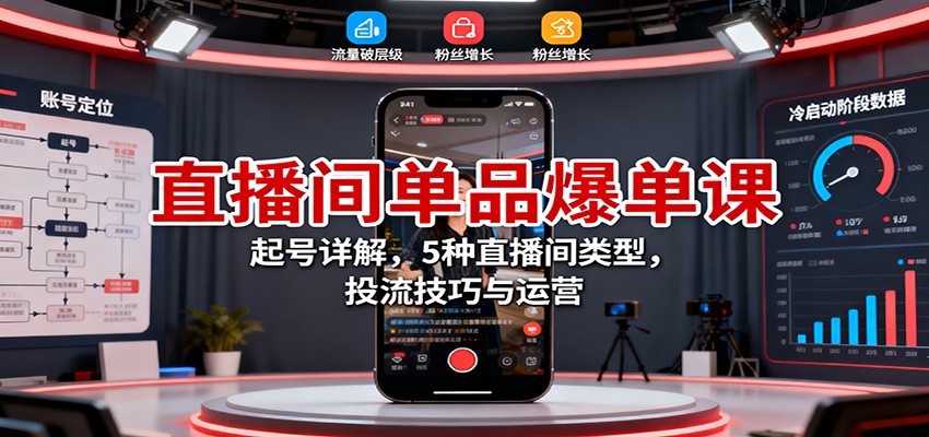 直播间单品爆单课：起号详解，5种直播间类型，投流技巧与运营-冒泡网
