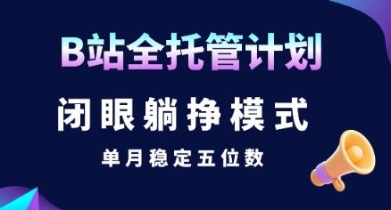 【B站全托管计划】闭眼躺挣模式，单月稳定五位数【揭秘】-冒泡网