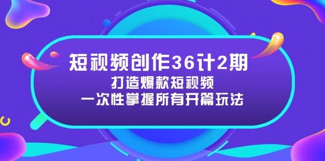 短视频创作36计2期：打造爆款短视频所需的各类开篇技巧，提升视频吸引力-冒泡网