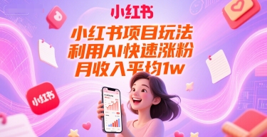 小红书项目玩法，利用AI快速涨粉，月收入平均1w+-冒泡网