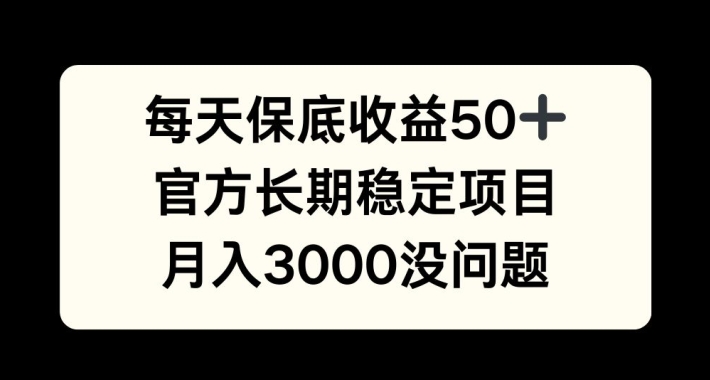 每天收益保底50+，官方长期稳定项目，月入3000没问题【揭秘】-冒泡网
