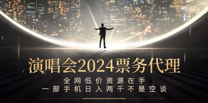 演唱会2024票务代理，全网低价资源在手，一部手机日入两千不是空谈-冒泡网