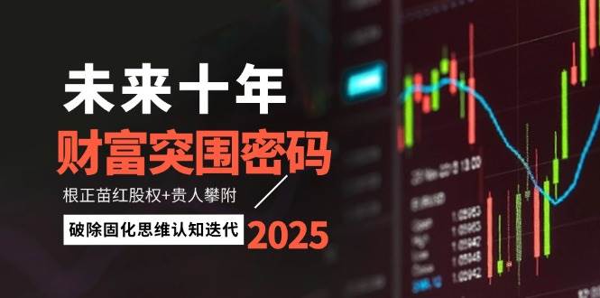 未来十年财富突围密码：根正苗红股权+贵人攀附，破除固化思维认知迭代-冒泡网