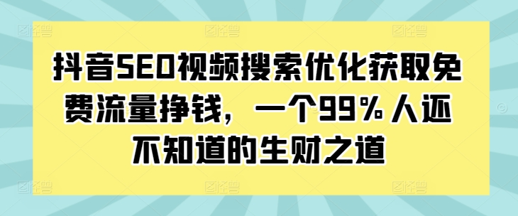 抖音SEO视频搜索优化获取免费流量挣钱，一个99%人还不知道的生财之道-冒泡网