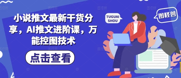 小说推文最新干货分享，AI推文进阶课，万能控图技术-冒泡网