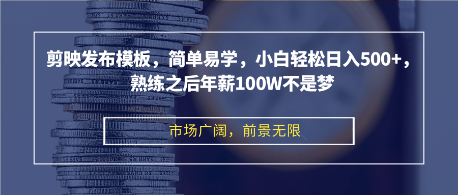 剪映发布模板，简单易学，小白轻松日入500+，熟练之后年薪100W不是梦-冒泡网