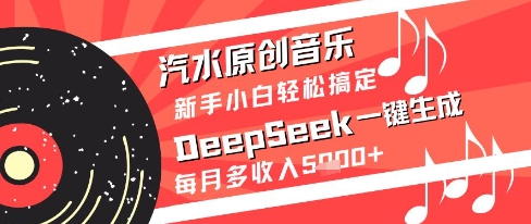 汽水原创音乐DeepSeek一键生成新手小白轻松搞定每月多收入5k+【揭秘】-冒泡网