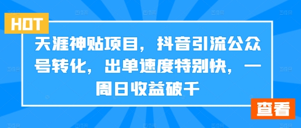 天涯神贴项目，抖音引流公众号转化，出单速度特别快，一周日收益破千-冒泡网