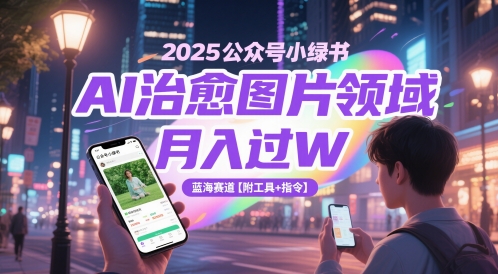 2025公众号小绿书AI治愈图片领域，月入过W，蓝海赛道【附工具+指令】-冒泡网