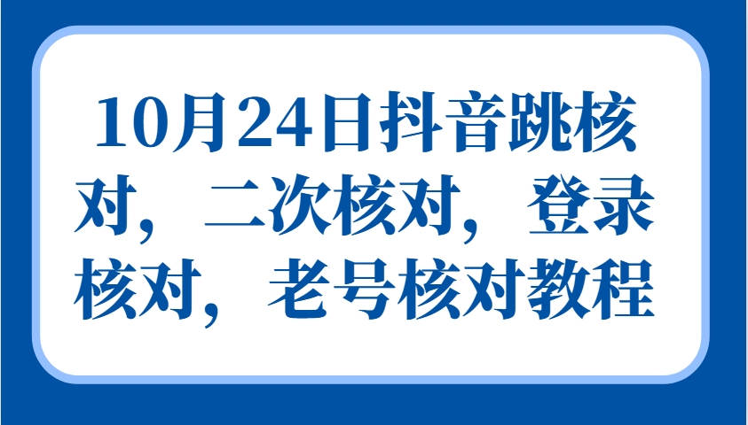10月24日抖音跳核对，二次核对，登录核对，老号核对教程-冒泡网