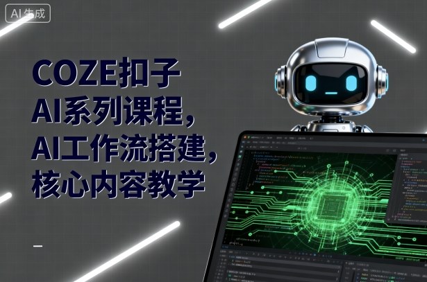 COZE扣子AI系列课程，AI工作流搭建，核心内容教学-冒泡网