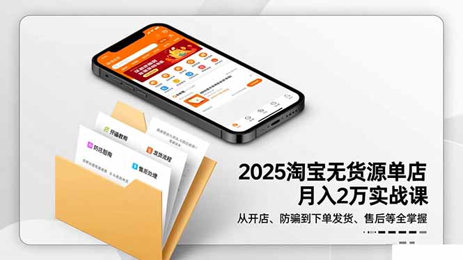 2025淘宝无货源单店月入2万-更11月：从开店、防骗到下单发货、售后全掌握-冒泡网