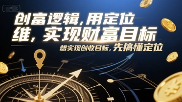 创富逻辑，用定位思维实现财富目标，想实现创收目标，先搞懂定位-冒泡网