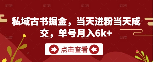 私域古书掘金，当天进粉当天成交，单号月入6k+-冒泡网