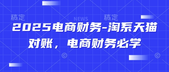 2025电商财务-淘系天猫对账，电商财务必学-冒泡网