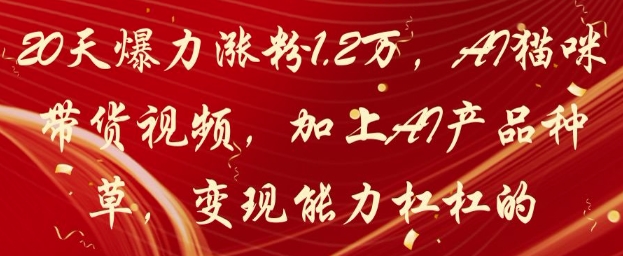 20天爆力涨粉1.2W，AI猫咪带货视频，加上AI产品种草，变现能力杠杠的-冒泡网