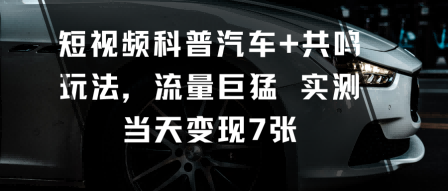 短视频科普汽车+共鸣玩法，流量巨猛实测当天变现7张-冒泡网