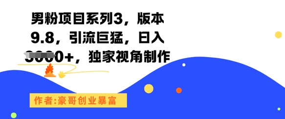男粉项目系列3，版本9.8，引流巨猛，日入1k+，独家视角制作-冒泡网
