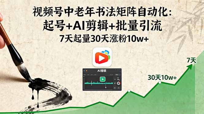 视频号中老年书法矩阵自动化：起号+AI剪辑+批量引流 7天起量30天涨粉10w+-冒泡网