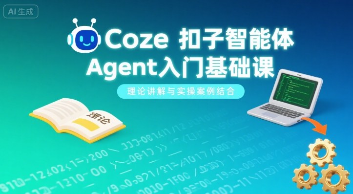 Coze扣子智能体Agent入门基础课，理论讲解与实操案例结合-冒泡网
