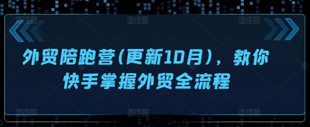 外贸陪跑营(更新10月)，教你快手掌握外贸全流程-冒泡网