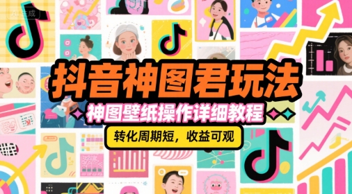 抖音神图君玩法，神图壁纸操作详细教程，转化周期短，收益可观-冒泡网