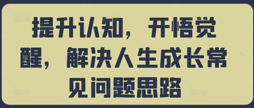 提升认知，开悟觉醒，解决人生成长常见问题思路-冒泡网