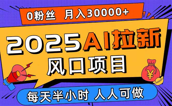 2025AI拉新风口项目，0粉0基础月入30000+新手小白轻松学会-冒泡网
